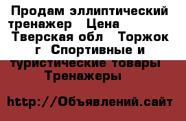 Продам эллиптический тренажер › Цена ­ 10 000 - Тверская обл., Торжок г. Спортивные и туристические товары » Тренажеры   